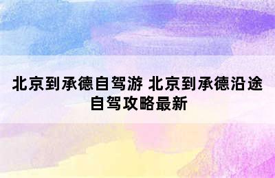 北京到承德自驾游 北京到承德沿途自驾攻略最新